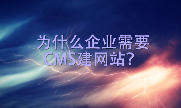 为什么企业需要CMS建网站?
